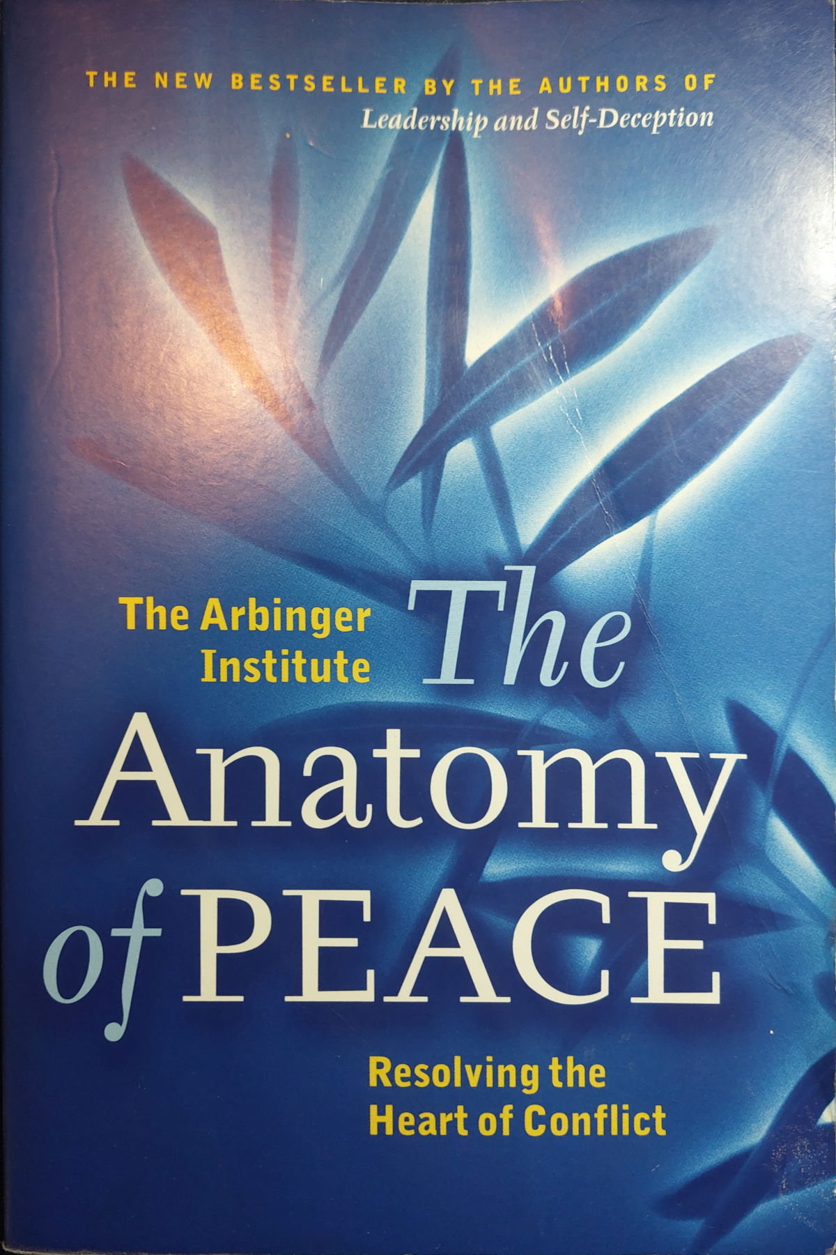 The Anatomy of PEACE: Resolving the Heart of Conflict by The Arbinger Institute